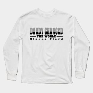 Daddy Changed The World - Gianna Floyd Quotes Long Sleeve T-Shirt